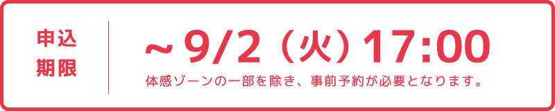 申込期限9月2日(火)17:00まで(体感ゾーンの一部を除き、事前予約が必要となります。)